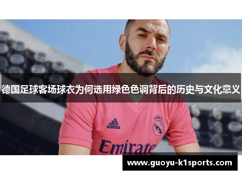 德国足球客场球衣为何选用绿色色调背后的历史与文化意义