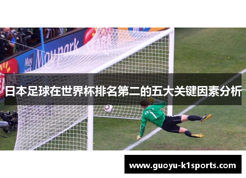 日本足球在世界杯排名第二的五大关键因素分析