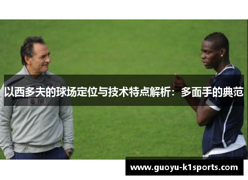 以西多夫的球场定位与技术特点解析：多面手的典范