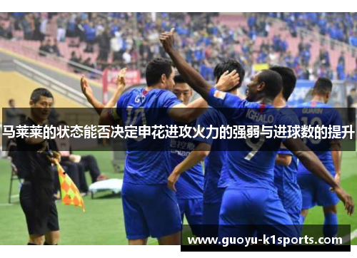 马莱莱的状态能否决定申花进攻火力的强弱与进球数的提升