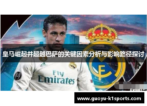 皇马崛起并超越巴萨的关键因素分析与影响路径探讨