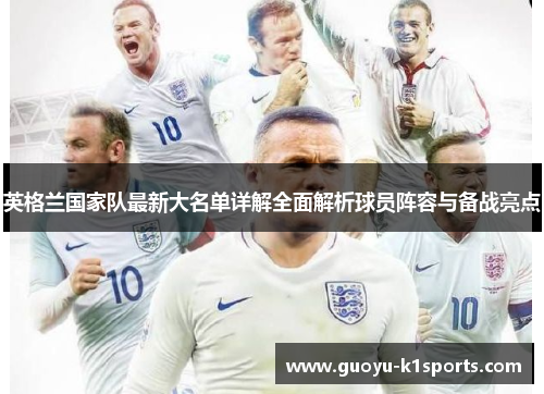 英格兰国家队最新大名单详解全面解析球员阵容与备战亮点