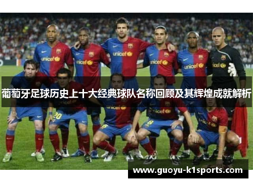 葡萄牙足球历史上十大经典球队名称回顾及其辉煌成就解析