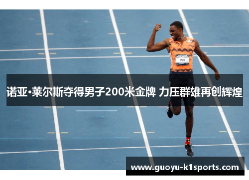 诺亚·莱尔斯夺得男子200米金牌 力压群雄再创辉煌