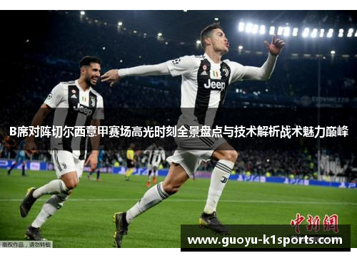 B席对阵切尔西意甲赛场高光时刻全景盘点与技术解析战术魅力巅峰