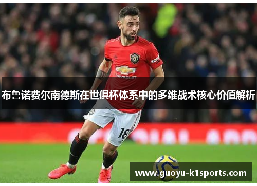布鲁诺费尔南德斯在世俱杯体系中的多维战术核心价值解析 布鲁诺费尔南德斯在世俱杯体系中的多维战术核心价值解析